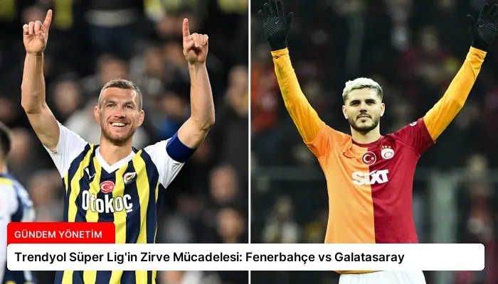 Trendyol Süper Lig’in Zirve Mücadelesi: Fenerbahçe vs Galatasaray