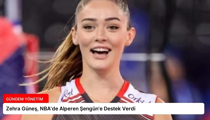 Zehra Güneş, NBA’de Alperen Şengün’e Destek Verdi