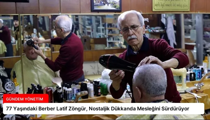 77 Yaşındaki Berber Latif Zöngür, Nostaljik Dükkanda Mesleğini Sürdürüyor