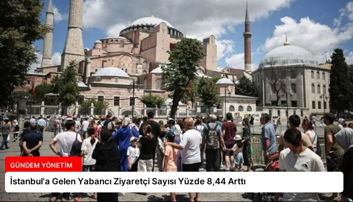 İstanbul’a Gelen Yabancı Ziyaretçi Sayısı Yüzde 8,44 Arttı