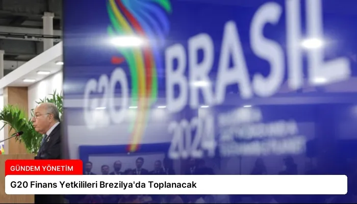 G20 Finans Yetkilileri Brezilya’da Toplanacak