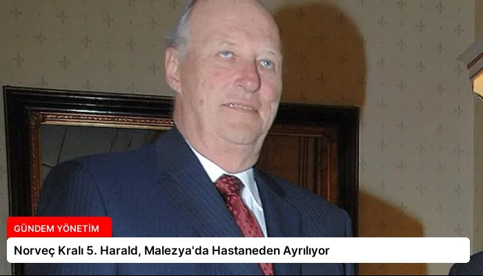 Norveç Kralı 5. Harald, Malezya’da Hastaneden Ayrılıyor