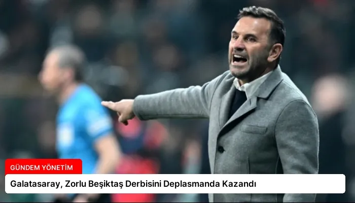 Galatasaray, Zorlu Beşiktaş Derbisini Deplasmanda Kazandı
