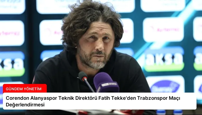 Corendon Alanyaspor Teknik Direktörü Fatih Tekke’den Trabzonspor Maçı Değerlendirmesi