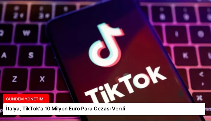 İtalya, TikTok’a 10 Milyon Euro Para Cezası Verdi