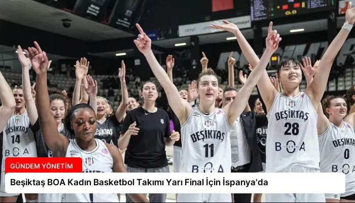 Beşiktaş BOA Kadın Basketbol Takımı Yarı Final İçin İspanya’da