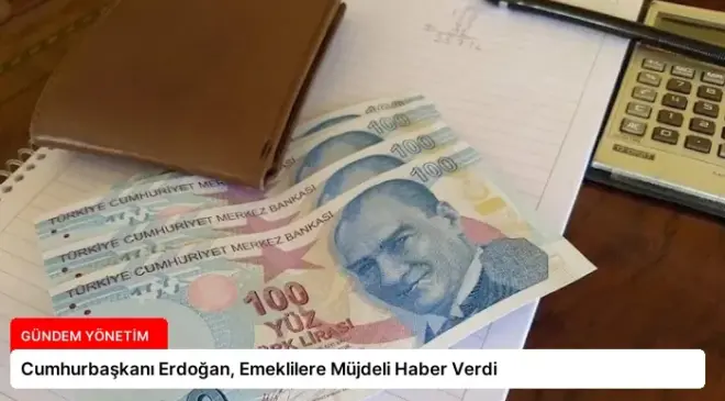 Cumhurbaşkanı Erdoğan, Emeklilere Müjdeli Haber Verdi