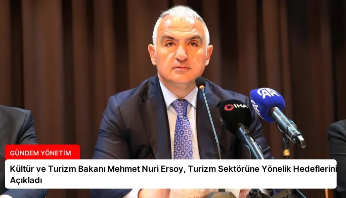 Kültür ve Turizm Bakanı Mehmet Nuri Ersoy, Turizm Sektörüne Yönelik Hedeflerini Açıkladı