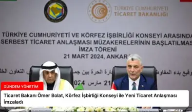 Ticaret Bakanı Ömer Bolat, Körfez İşbirliği Konseyi ile Yeni Ticaret Anlaşması İmzaladı