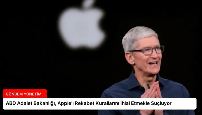 ABD Adalet Bakanlığı, Apple’ı Rekabet Kurallarını İhlal Etmekle Suçluyor