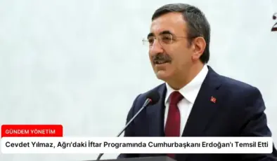 Cevdet Yılmaz, Ağrı’daki İftar Programında Cumhurbaşkanı Erdoğan’ı Temsil Etti