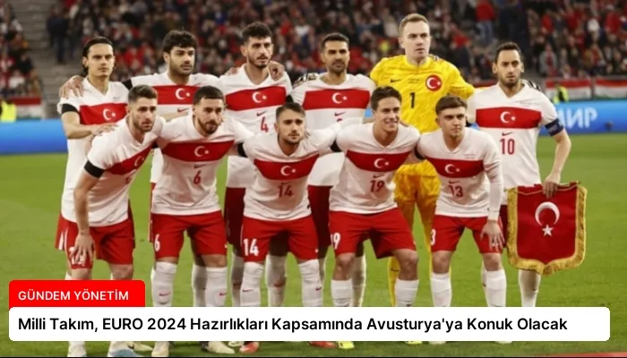 Milli Takım, EURO 2024 Hazırlıkları Kapsamında Avusturya’ya Konuk Olacak