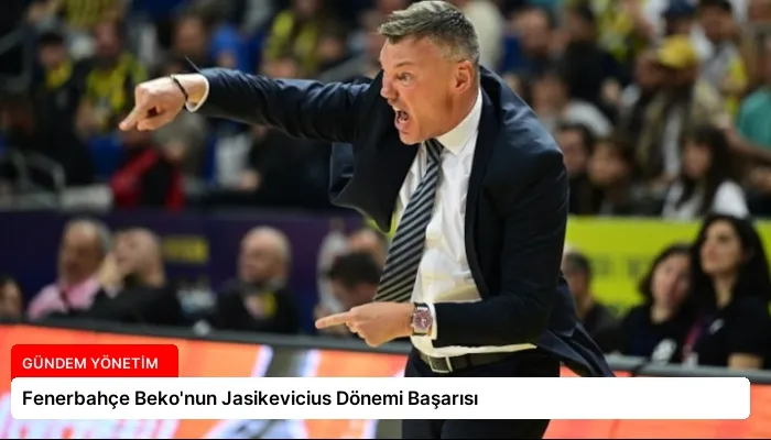 Fenerbahçe Beko’nun Jasikevicius Dönemi Başarısı