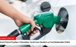 Brent Petrol Fiyatları Yükselişte: İsrail-İran Gerilimi ve Fed Beklentileri Etkili