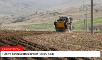 Türkiye Tarım Sektörü İhracat Rekoru Kırdı