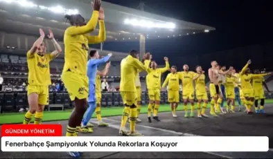Fenerbahçe Şampiyonluk Yolunda Rekorlara Koşuyor