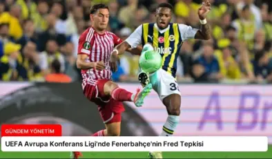 UEFA Avrupa Konferans Ligi’nde Fenerbahçe’nin Fred Tepkisi