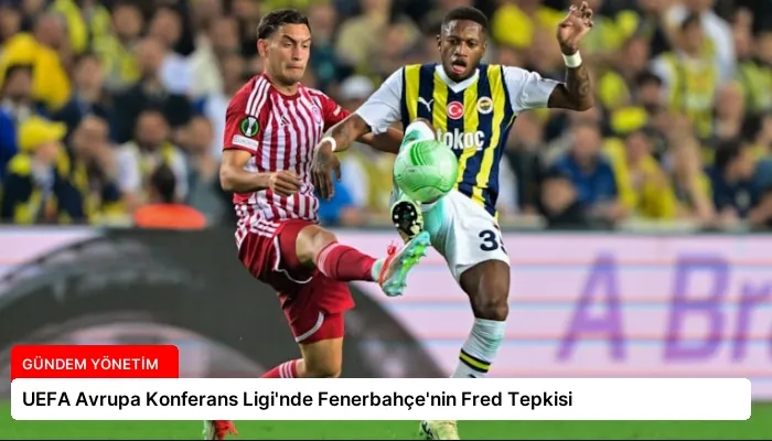 UEFA Avrupa Konferans Ligi’nde Fenerbahçe’nin Fred Tepkisi