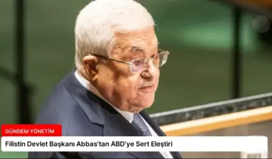 Filistin Devlet Başkanı Abbas’tan ABD’ye Sert Eleştiri