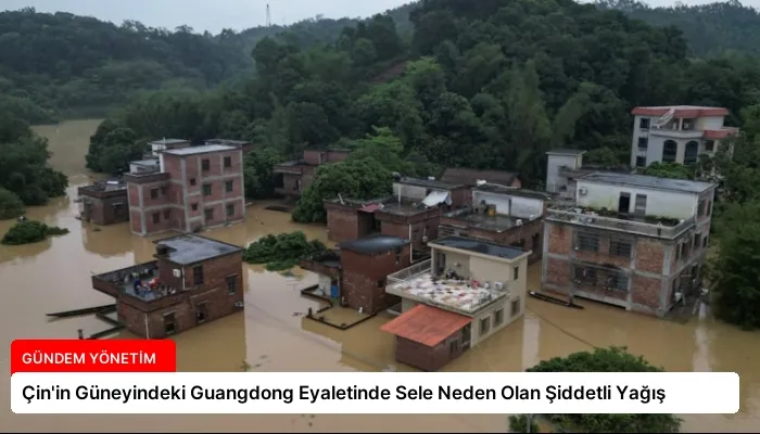 Çin’in Güneyindeki Guangdong Eyaletinde Sele Neden Olan Şiddetli Yağış