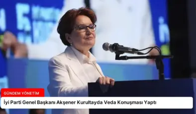 İyi Parti Genel Başkanı Akşener Kurultayda Veda Konuşması Yaptı