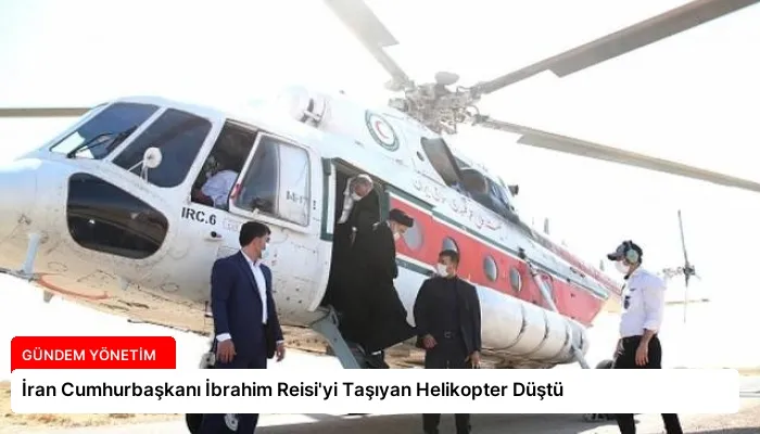 İran Cumhurbaşkanı İbrahim Reisi’yi Taşıyan Helikopter Düştü