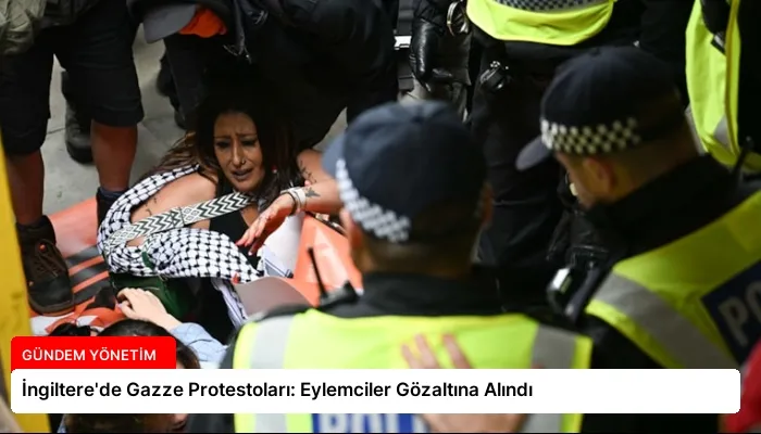 İngiltere’de Gazze Protestoları: Eylemciler Gözaltına Alındı