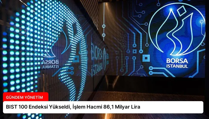 BIST 100 Endeksi Yükseldi, İşlem Hacmi 86,1 Milyar Lira