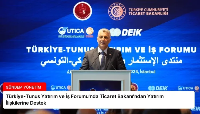 Türkiye-Tunus Yatırım ve İş Forumu’nda Ticaret Bakanı’ndan Yatırım İlişkilerine Destek