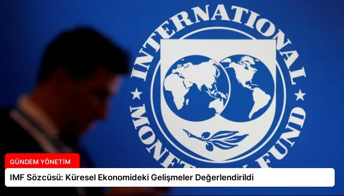 IMF Sözcüsü: Küresel Ekonomideki Gelişmeler Değerlendirildi