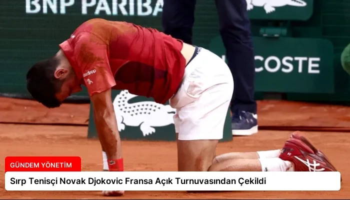 Sırp Tenisçi Novak Djokovic Fransa Açık Turnuvasından Çekildi