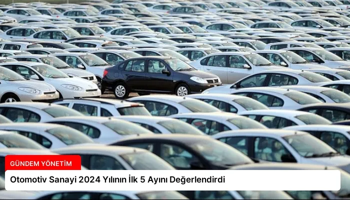 Otomotiv Sanayi 2024 Yılının İlk 5 Ayını Değerlendirdi