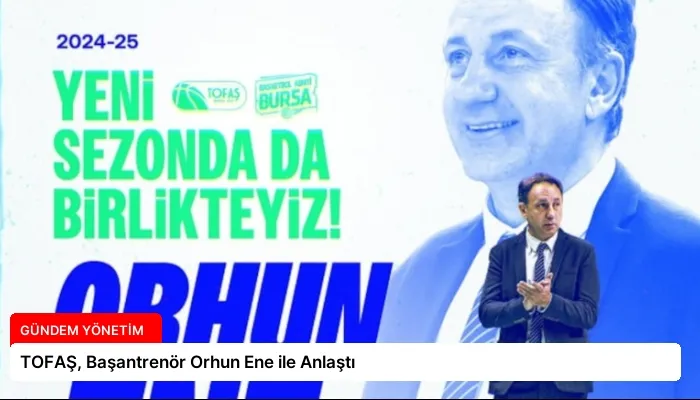 TOFAŞ, Başantrenör Orhun Ene ile Anlaştı