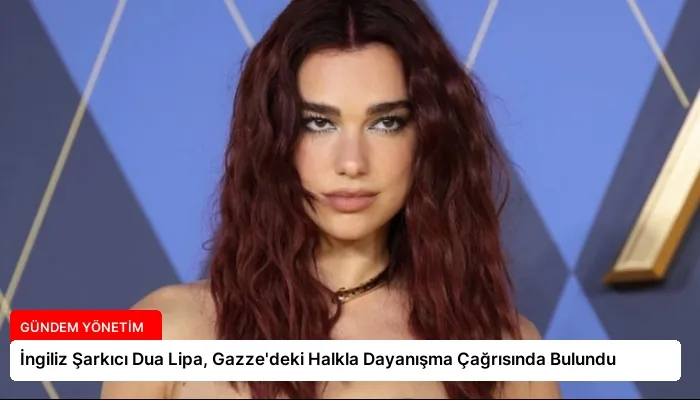 İngiliz Şarkıcı Dua Lipa, Gazze’deki Halkla Dayanışma Çağrısında Bulundu