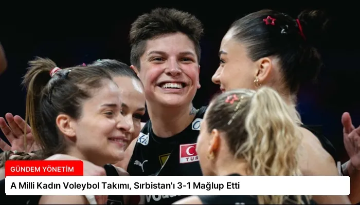 A Milli Kadın Voleybol Takımı, Sırbistan’ı 3-1 Mağlup Etti