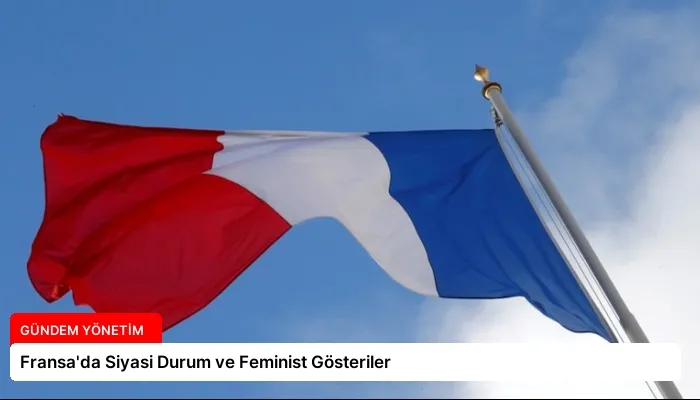 Fransa’da Siyasi Durum ve Feminist Gösteriler