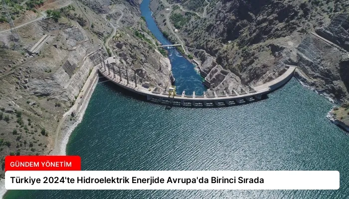 Türkiye 2024’te Hidroelektrik Enerjide Avrupa’da Birinci Sırada