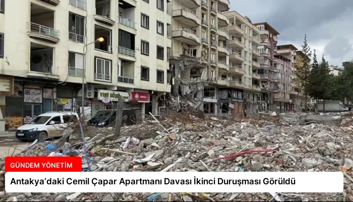 Antakya’daki Cemil Çapar Apartmanı Davası İkinci Duruşması Görüldü