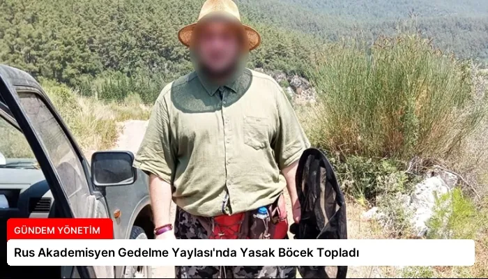 Rus Akademisyen Gedelme Yaylası’nda Yasak Böcek Topladı