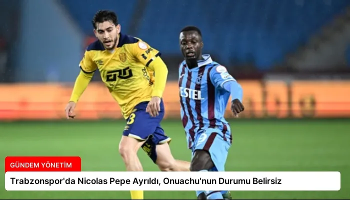 Trabzonspor’da Nicolas Pepe Ayrıldı, Onuachu’nun Durumu Belirsiz