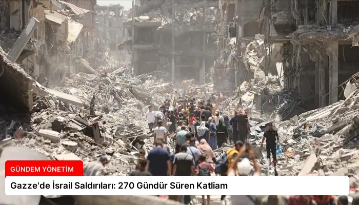 Gazze’de İsrail Saldırıları: 270 Gündür Süren Katliam