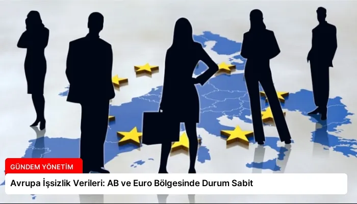 Avrupa İşsizlik Verileri: AB ve Euro Bölgesinde Durum Sabit