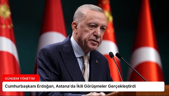 Cumhurbaşkanı Erdoğan, Astana’da İkili Görüşmeler Gerçekleştirdi