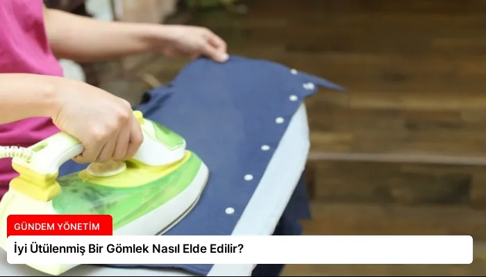 İyi Ütülenmiş Bir Gömlek Nasıl Elde Edilir?