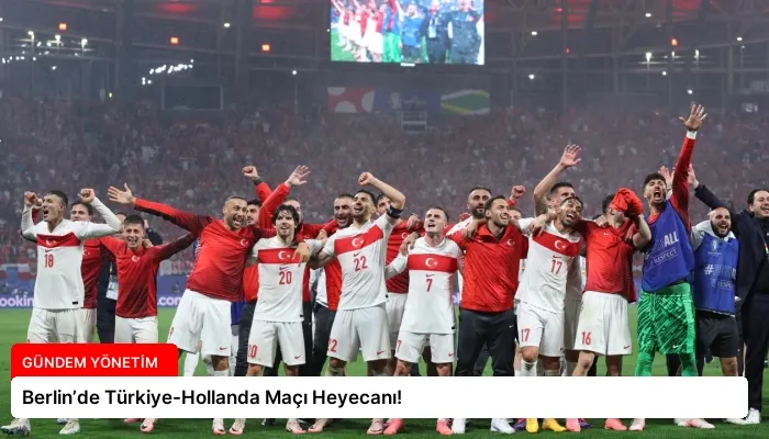 Berlin’de Türkiye-Hollanda Maçı Heyecanı!