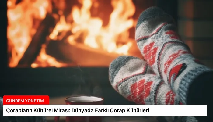 Çorapların Kültürel Mirası: Dünyada Farklı Çorap Kültürleri