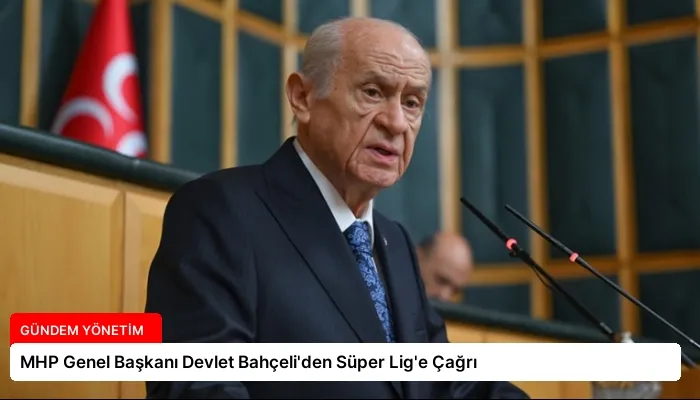 MHP Genel Başkanı Devlet Bahçeli’den Süper Lig’e Çağrı