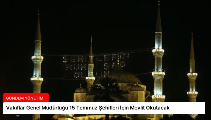 Vakıflar Genel Müdürlüğü 15 Temmuz Şehitleri İçin Mevlit Okutacak