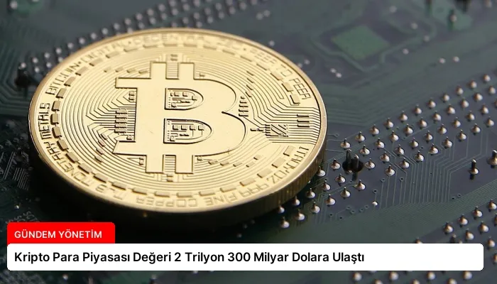 Kripto Para Piyasası Değeri 2 Trilyon 300 Milyar Dolara Ulaştı