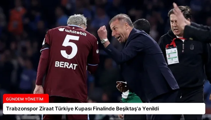 Trabzonspor Ziraat Türkiye Kupası Finalinde Beşiktaş’a Yenildi